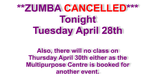 **ZUMBA CANCELLED*** Tonight Tuesday April 28th  Also, there will no class on  Thursday April 30th either as the Multipurpose Centre is booked for another event.